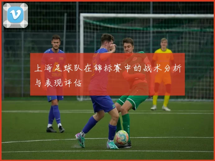 上海足球队在锦标赛中的战术分析与表现评估