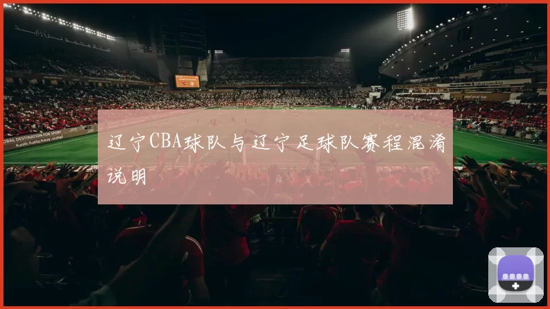 辽宁CBA球队与辽宁足球队赛程混淆说明