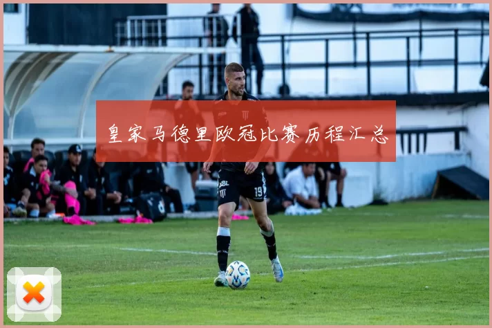皇家马德里欧冠比赛历程汇总