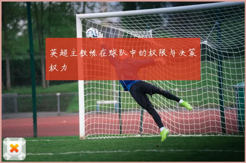 英超主教练在球队中的权限与决策权力