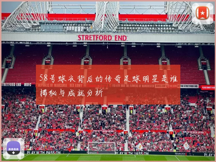 58号球衣背后的传奇足球明星是谁揭秘与成就分析