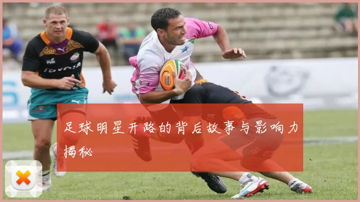 足球明星开路的背后故事与影响力揭秘