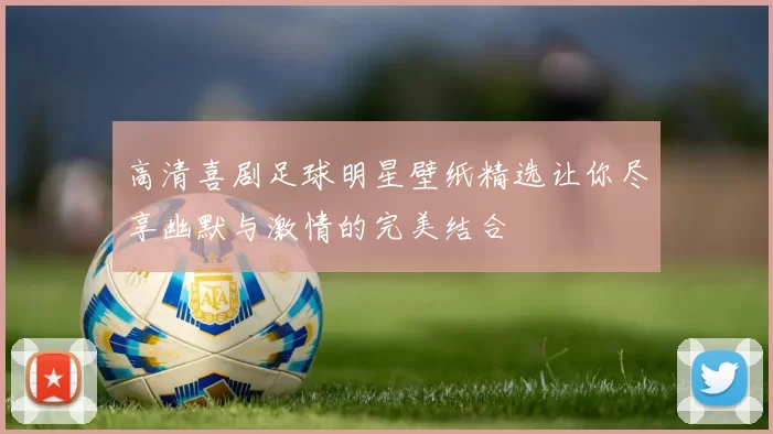高清喜剧足球明星壁纸精选让你尽享幽默与激情的完美结合