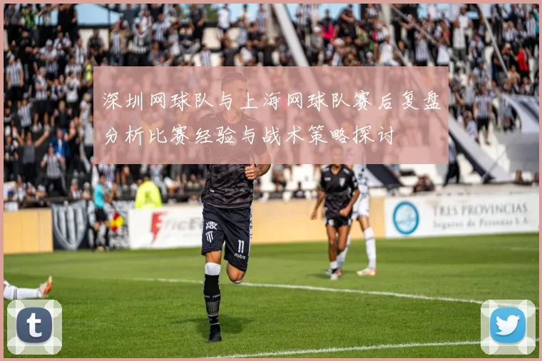 深圳网球队与上海网球队赛后复盘分析比赛经验与战术策略探讨