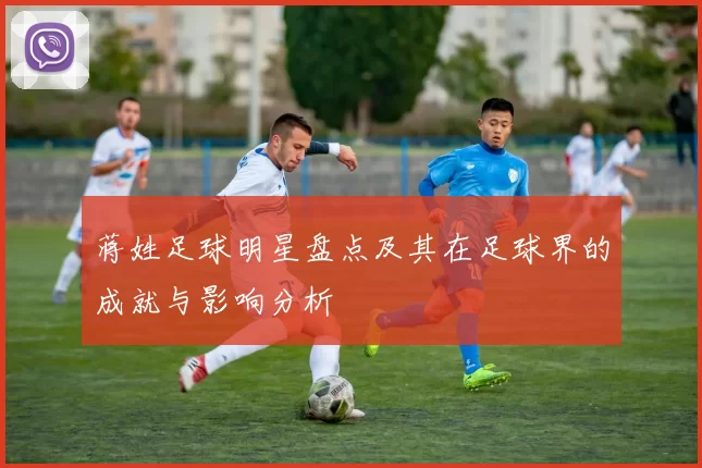 蒋姓足球明星盘点及其在足球界的成就与影响分析