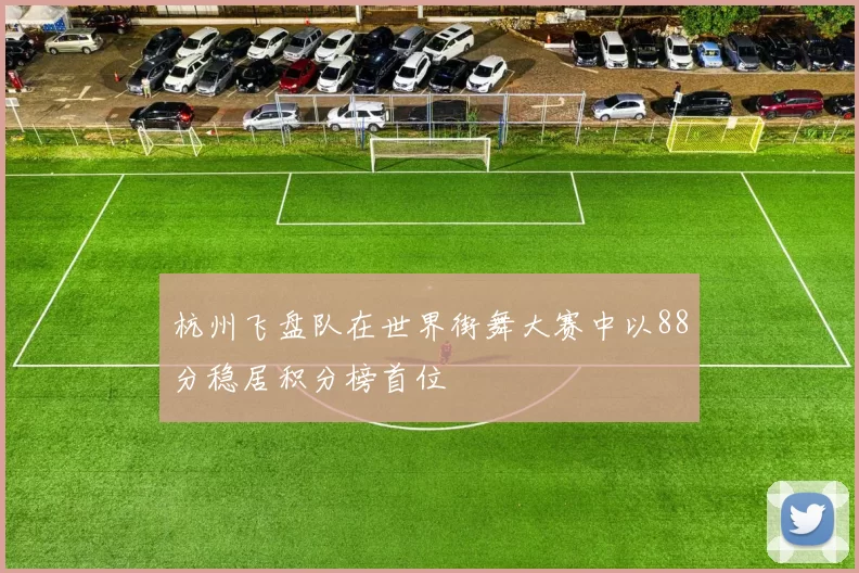 杭州飞盘队在世界街舞大赛中以88分稳居积分榜首位
