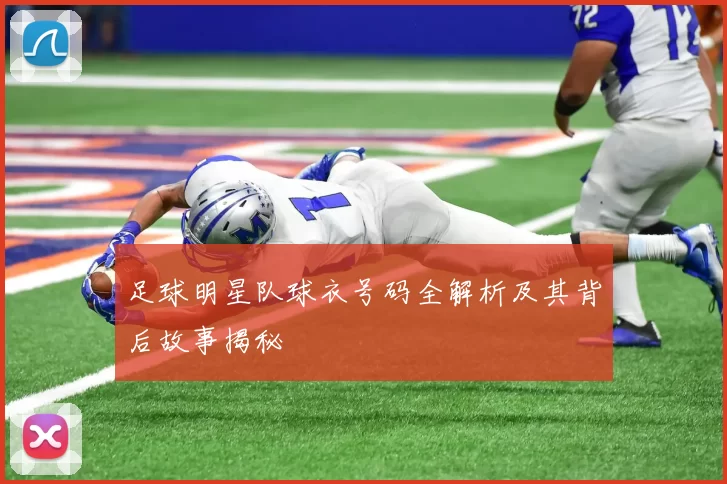 足球明星队球衣号码全解析及其背后故事揭秘