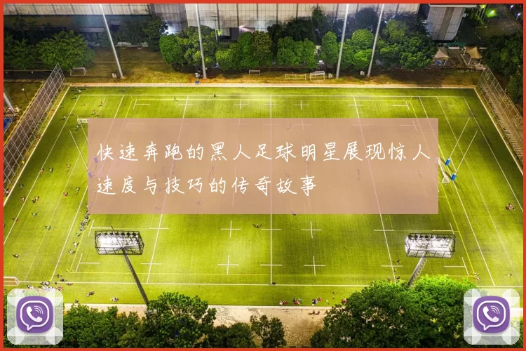 快速奔跑的黑人足球明星展现惊人速度与技巧的传奇故事