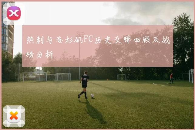 热刺与洛杉矶FC历史交锋回顾及战绩分析